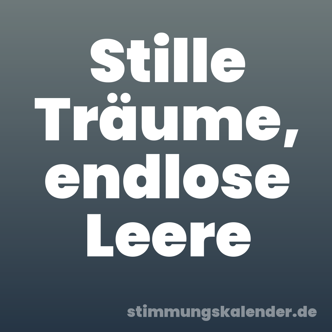 Stille Träume, endlose Leere