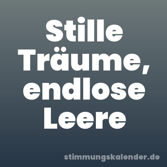 Stille Träume, endlose Leere