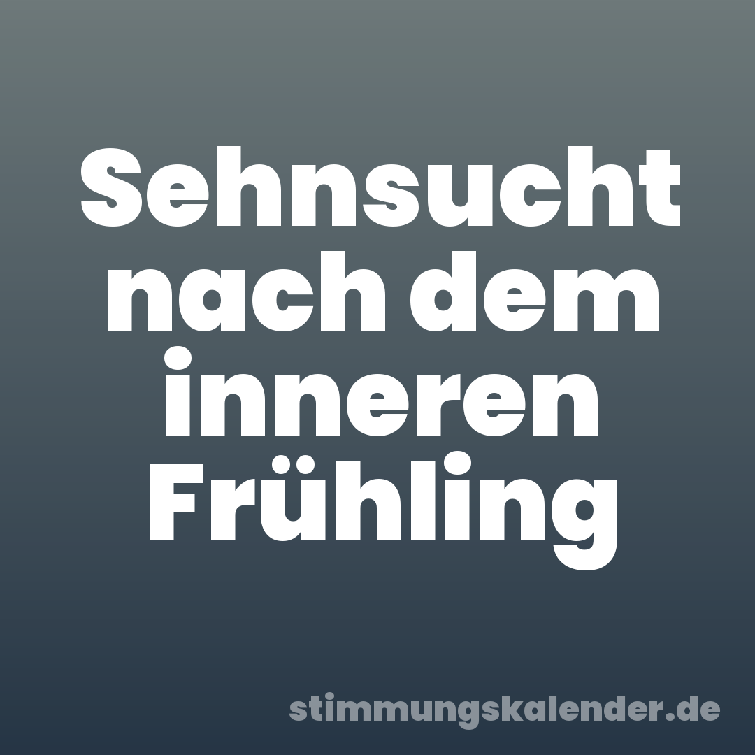 Sehnsucht nach dem inneren Frühling