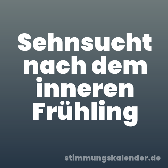 Sehnsucht nach dem inneren Frühling
