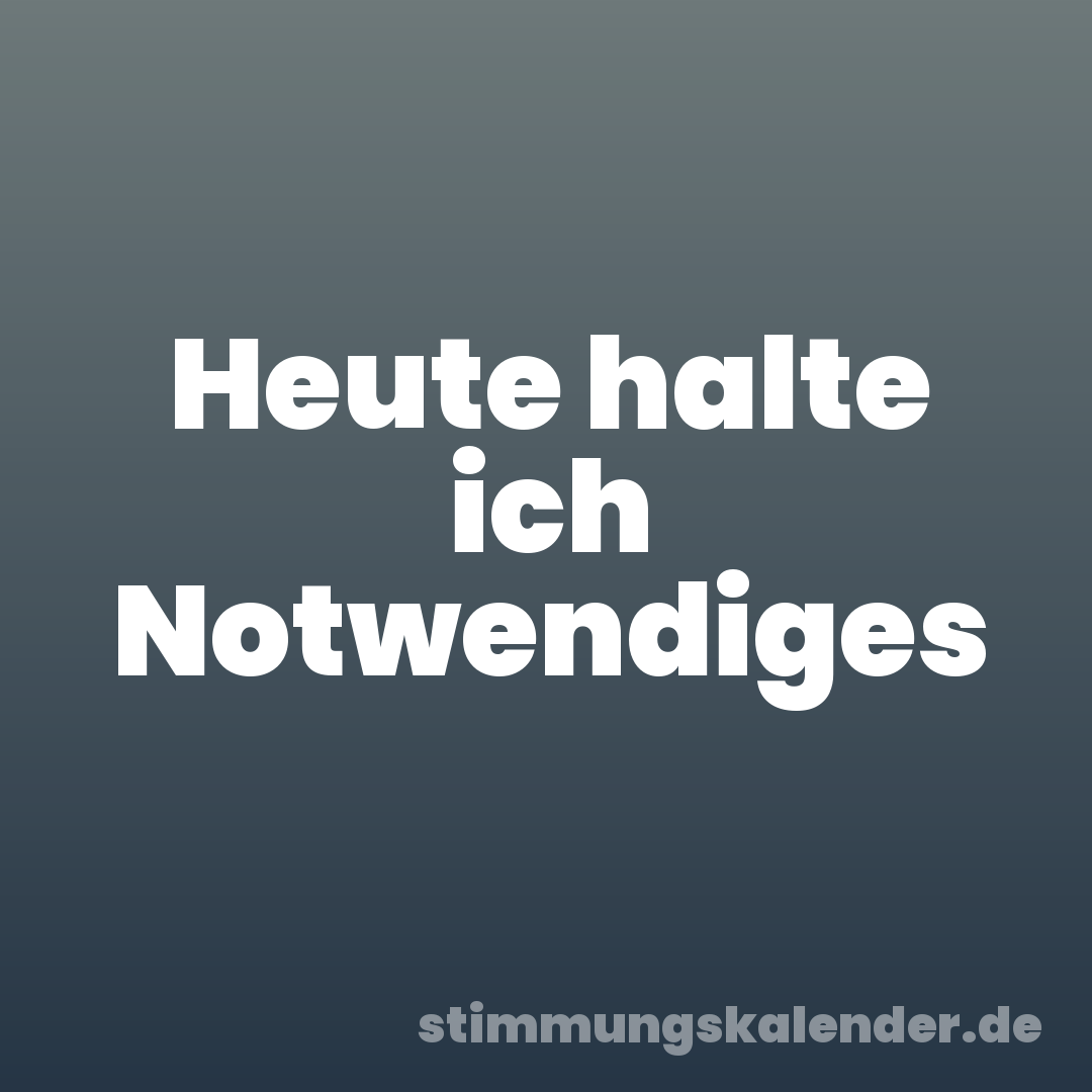 Heute halte ich Notwendiges