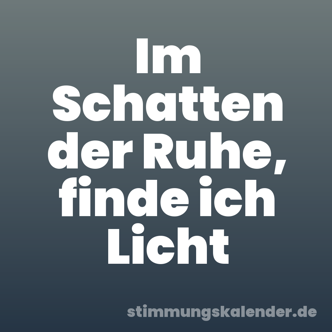 Im Schatten der Ruhe, finde ich Licht