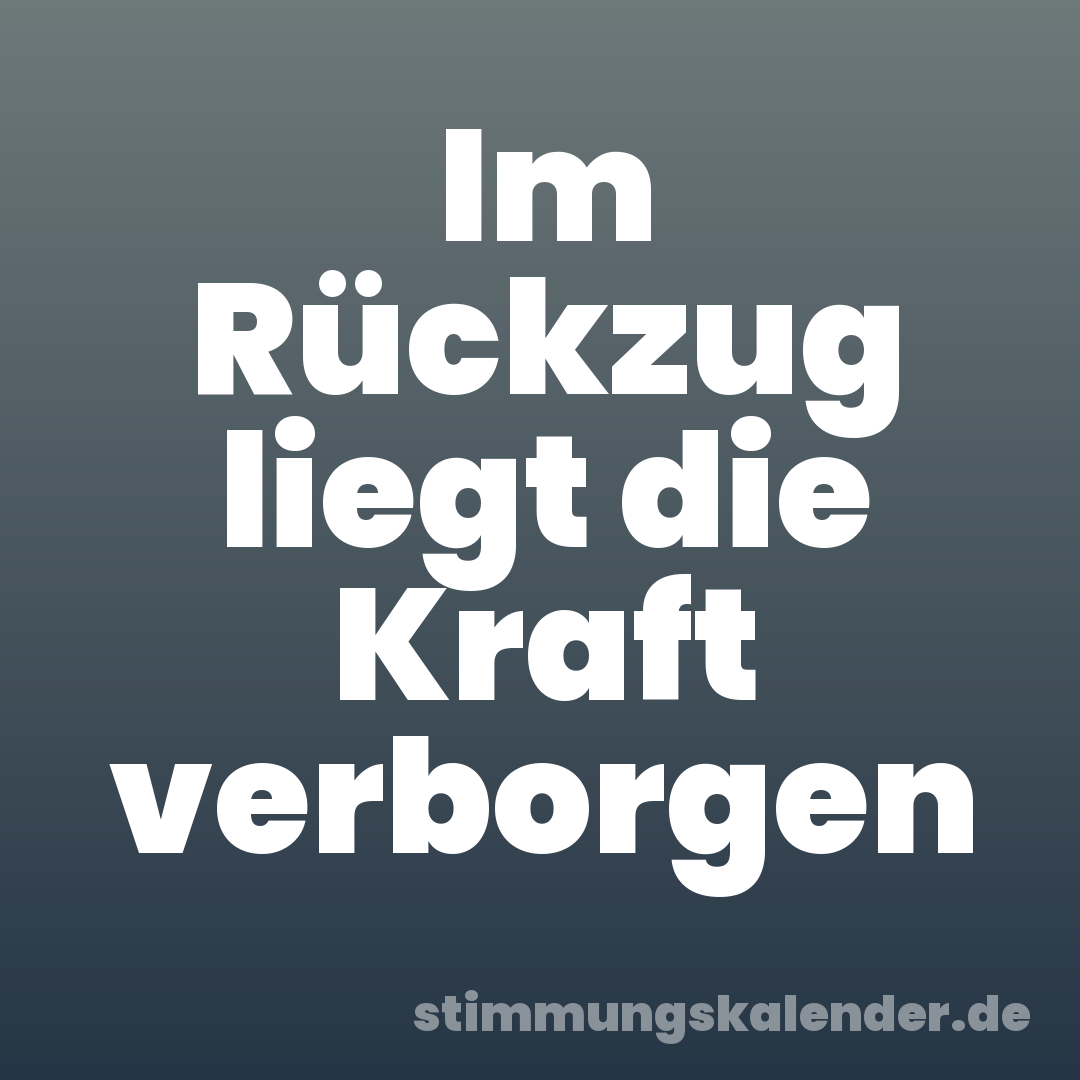 Im Rückzug liegt die Kraft verborgen