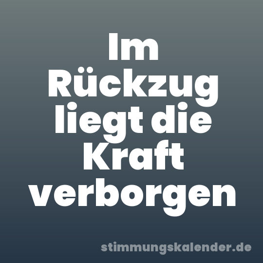 Im Rückzug liegt die Kraft verborgen