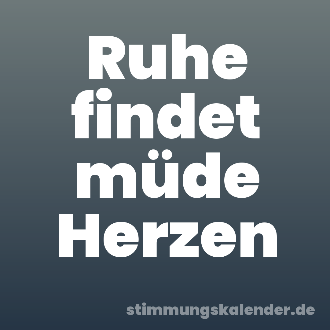 Ruhe findet müde Herzen