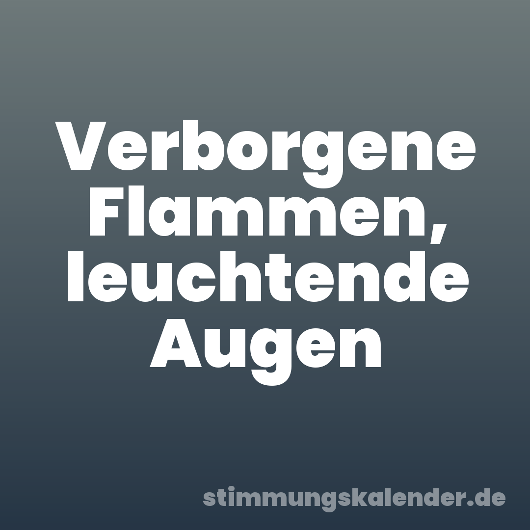 Verborgene Flammen, leuchtende Augen