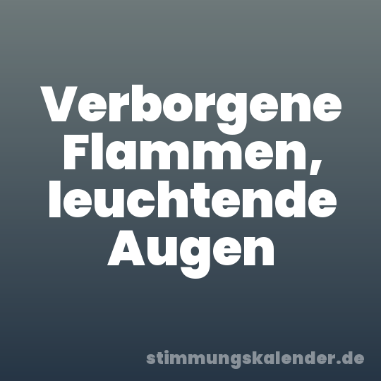 Verborgene Flammen, leuchtende Augen