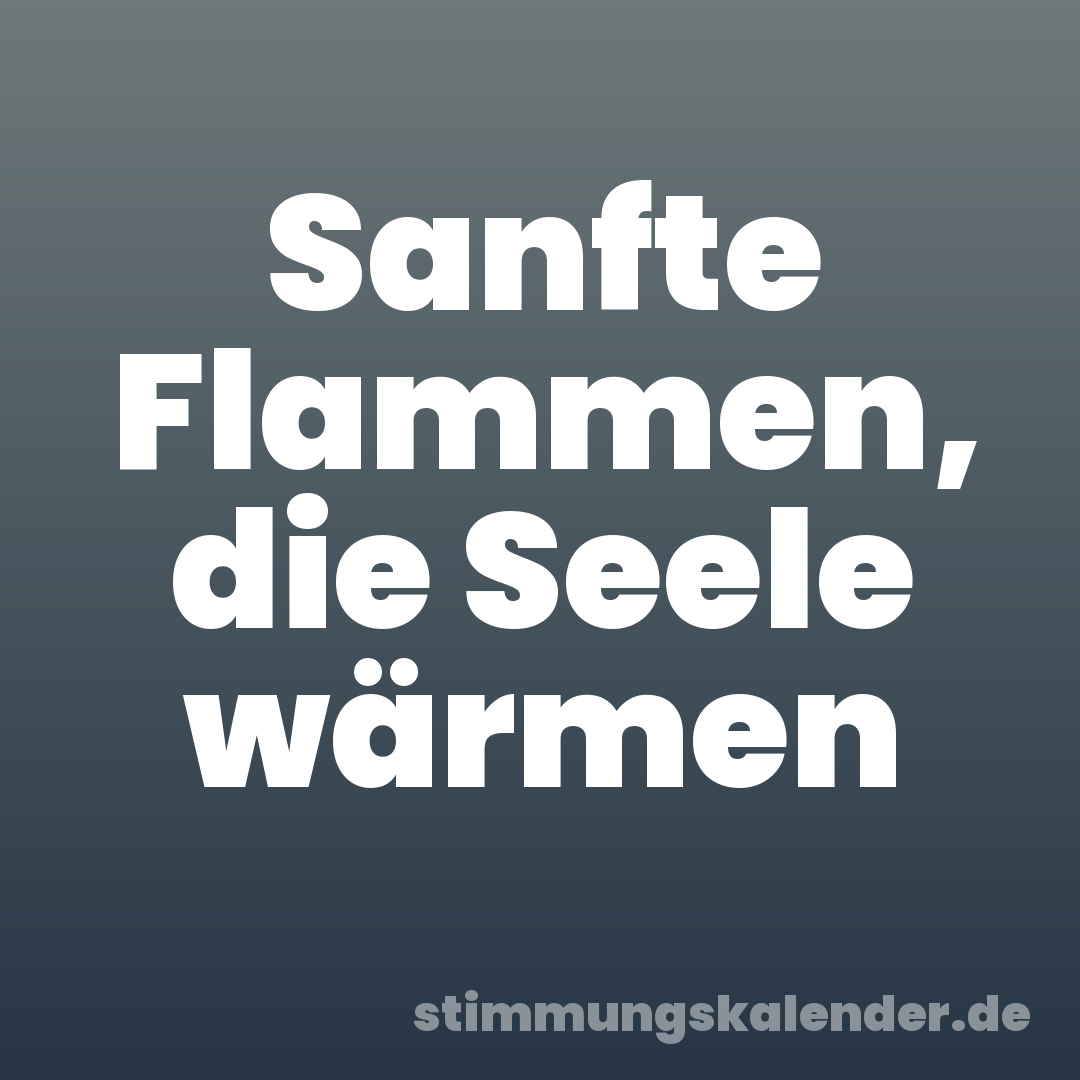 Sanfte Flammen, die Seele wärmen