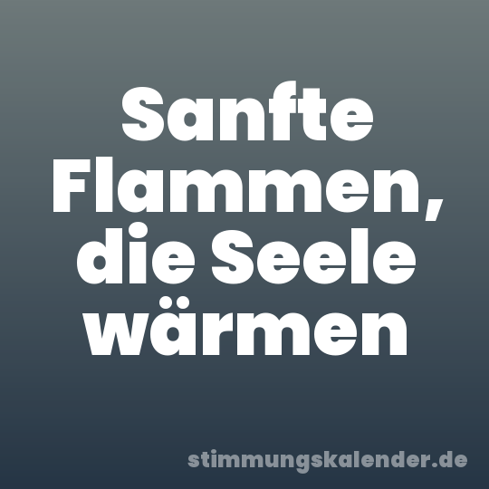 Sanfte Flammen, die Seele wärmen