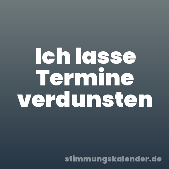 Ich lasse Termine verdunsten