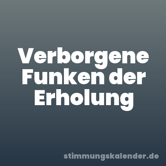 Verborgene Funken der Erholung