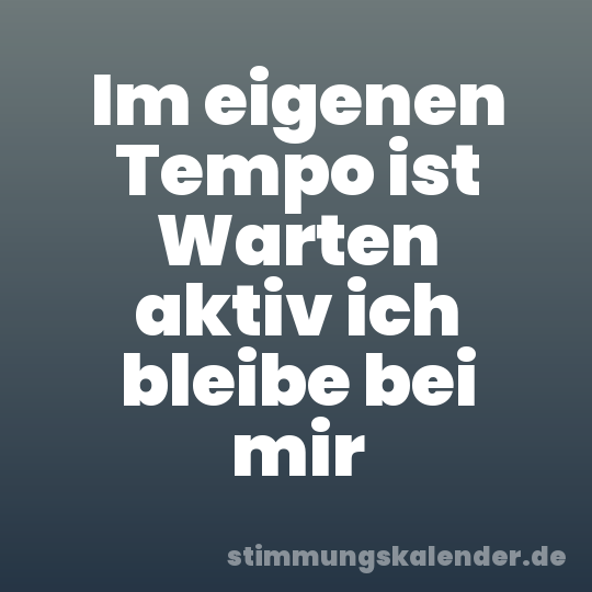 Im eigenen Tempo ist Warten aktiv ich bleibe bei mir