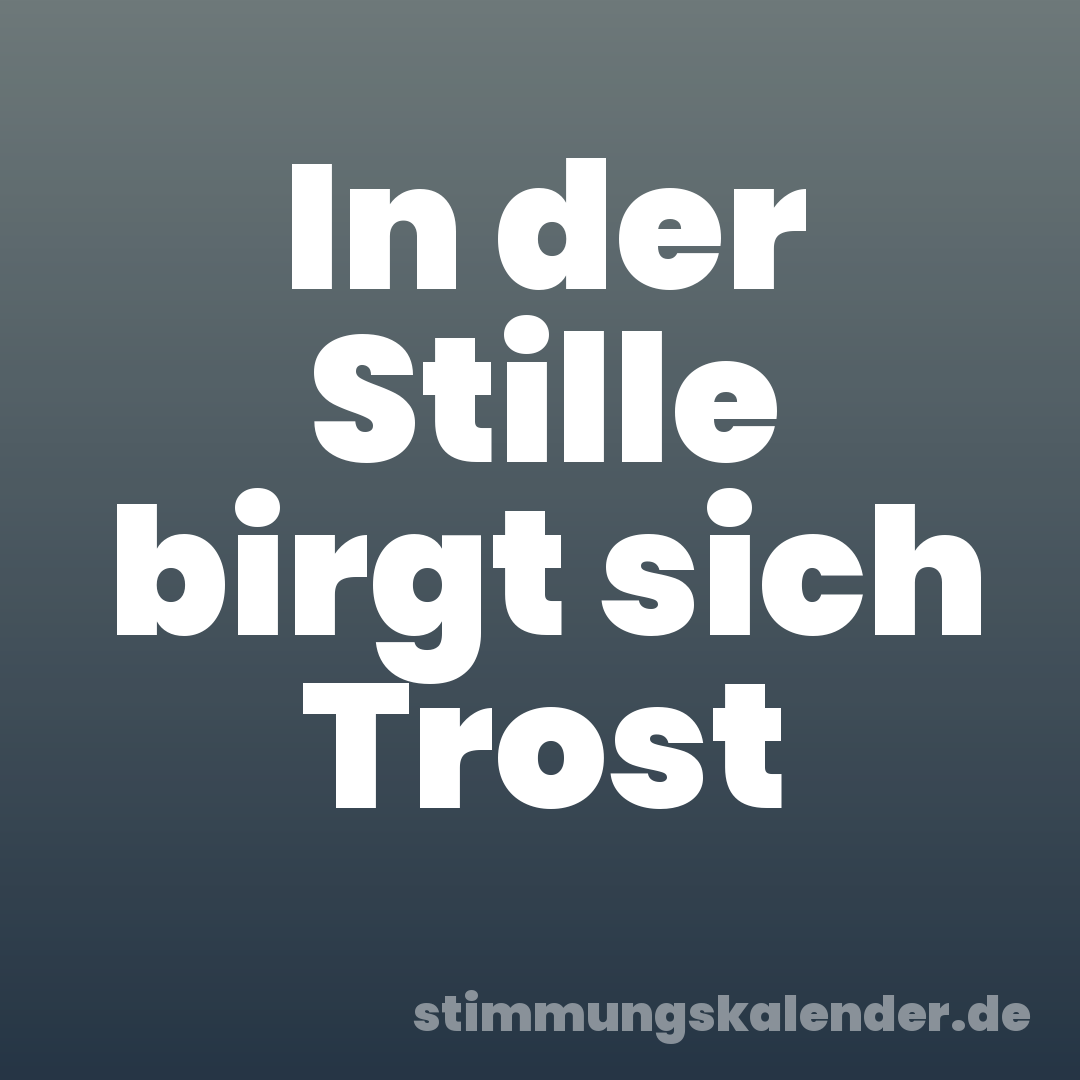 In der Stille birgt sich Trost