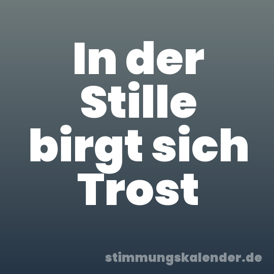In der Stille birgt sich Trost