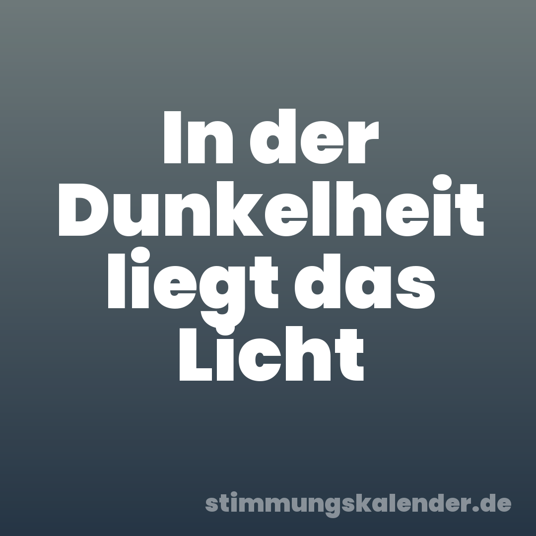 In der Dunkelheit liegt das Licht