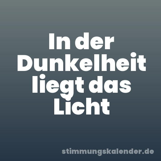 In der Dunkelheit liegt das Licht