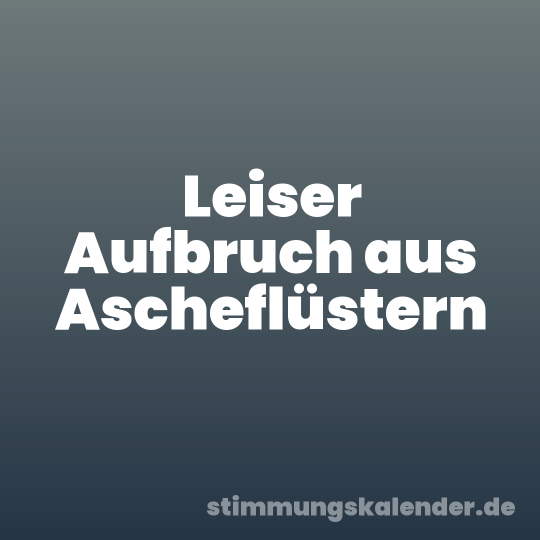 Leiser Aufbruch aus Ascheflüstern