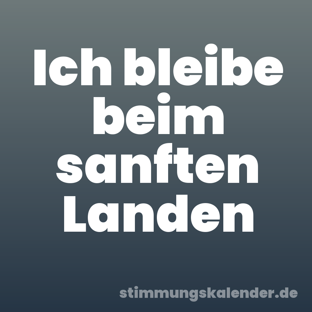 Ich bleibe beim sanften Landen