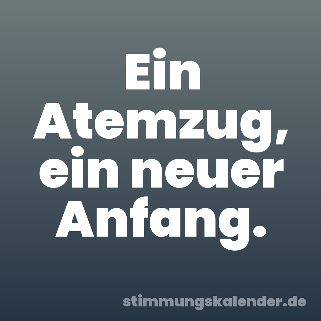 Ein Atemzug, ein neuer Anfang.