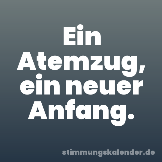 Ein Atemzug, ein neuer Anfang.