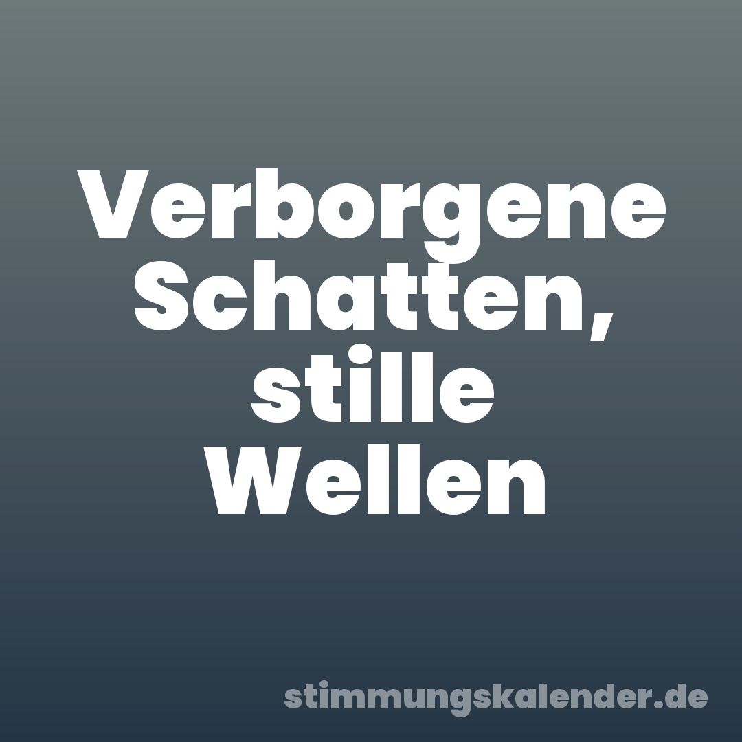 Verborgene Schatten, stille Wellen