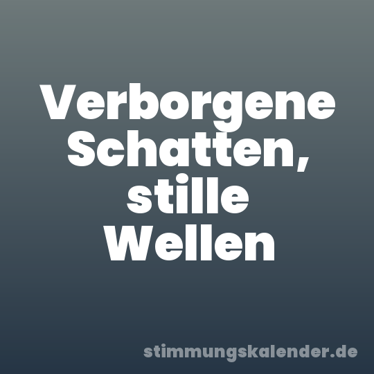 Verborgene Schatten, stille Wellen