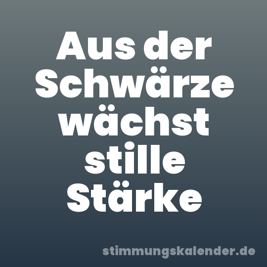 Aus der Schwärze wächst stille Stärke