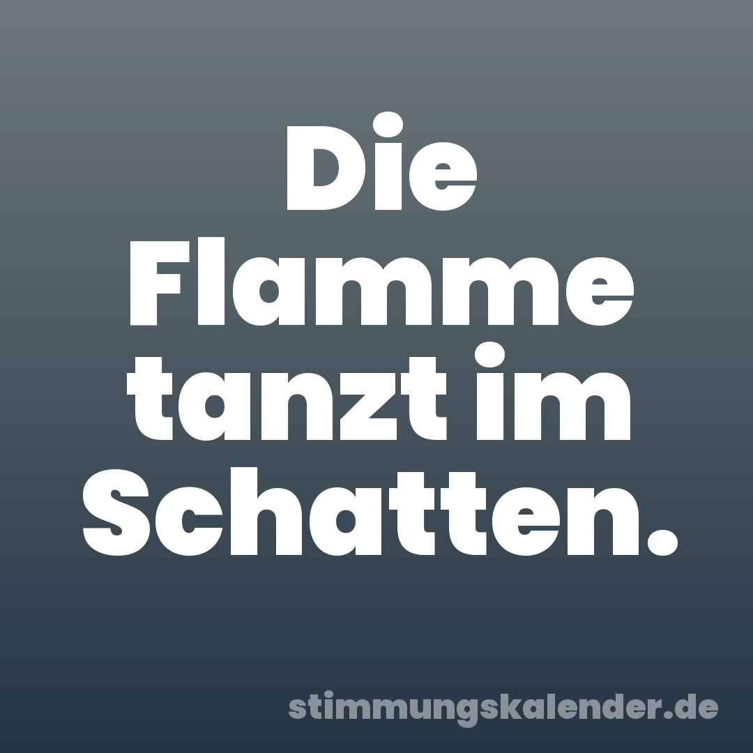 Die Flamme tanzt im Schatten.
