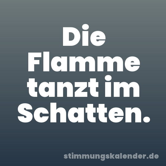 Die Flamme tanzt im Schatten.