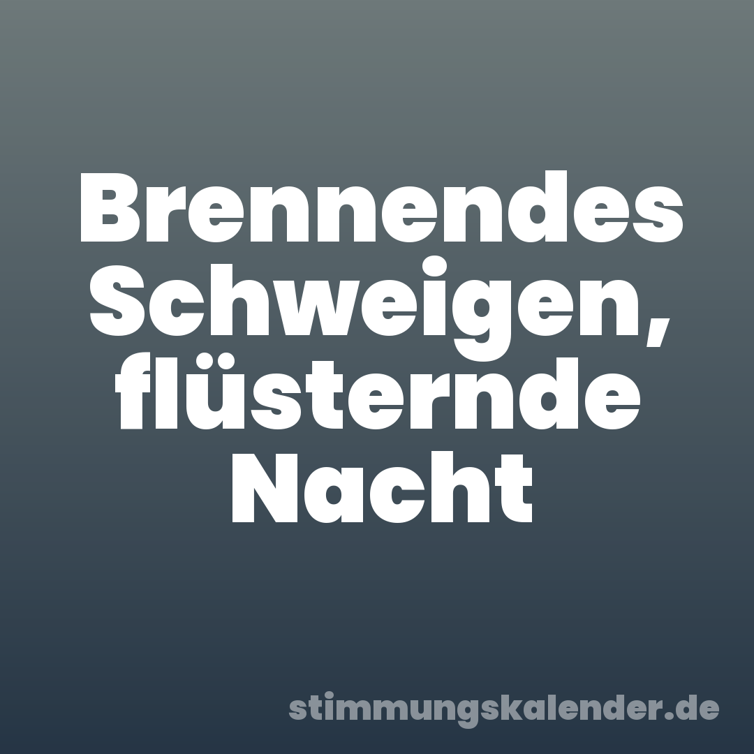 Brennendes Schweigen, flüsternde Nacht