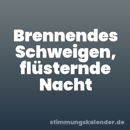 Brennendes Schweigen, flüsternde Nacht