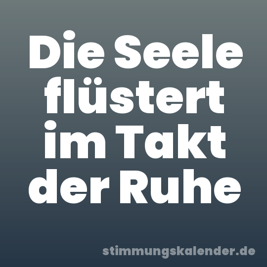 Die Seele flüstert im Takt der Ruhe