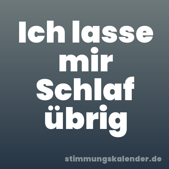Ich lasse mir Schlaf übrig