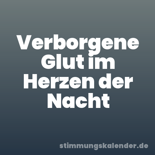 Verborgene Glut im Herzen der Nacht