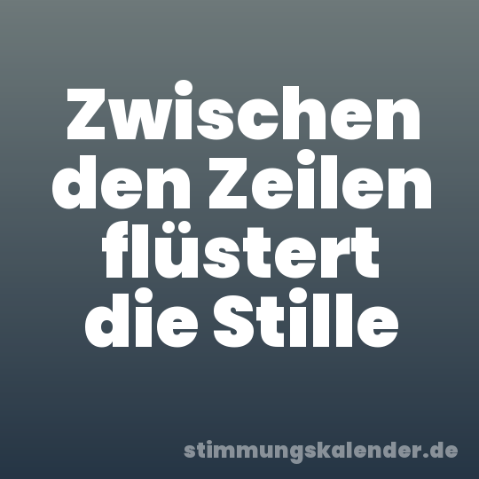 Zwischen den Zeilen flüstert die Stille