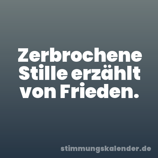Zerbrochene Stille erzählt von Frieden.