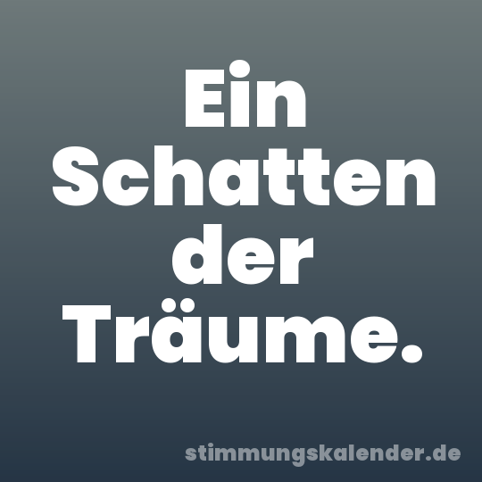 Ein Schatten der Träume.