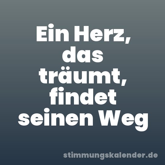 Ein Herz, das träumt, findet seinen Weg