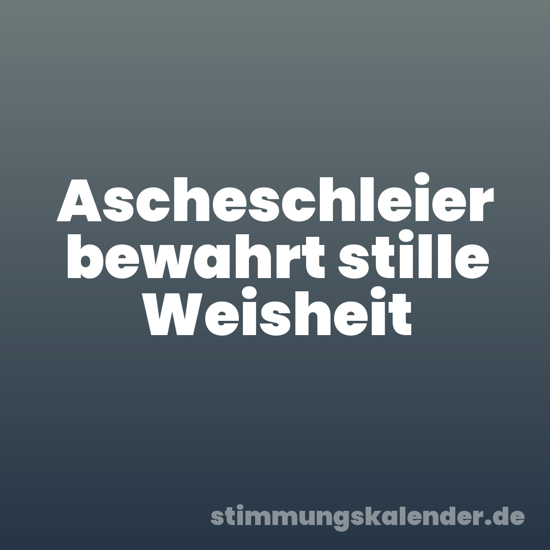 Ascheschleier bewahrt stille Weisheit