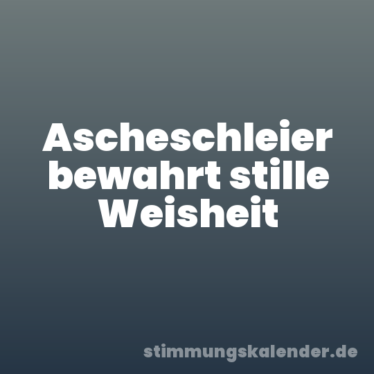 Ascheschleier bewahrt stille Weisheit