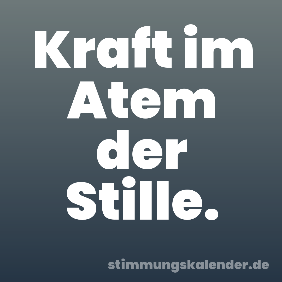 Kraft im Atem der Stille.