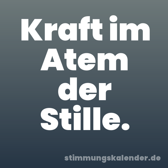 Kraft im Atem der Stille.