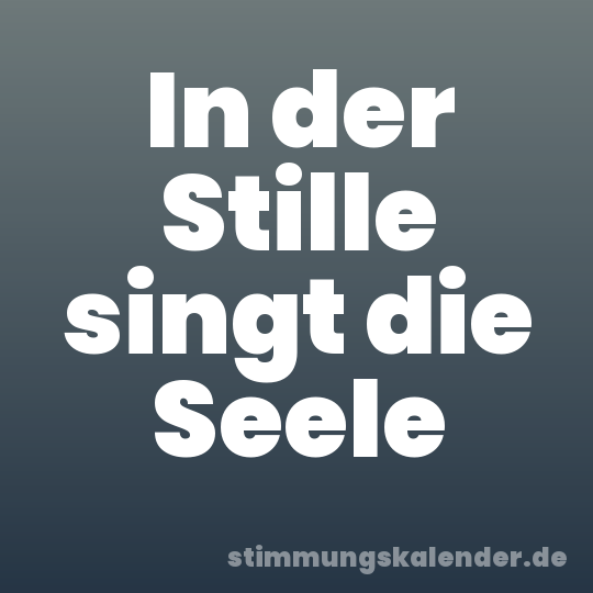In der Stille singt die Seele