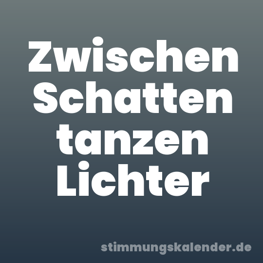 Zwischen Schatten tanzen Lichter