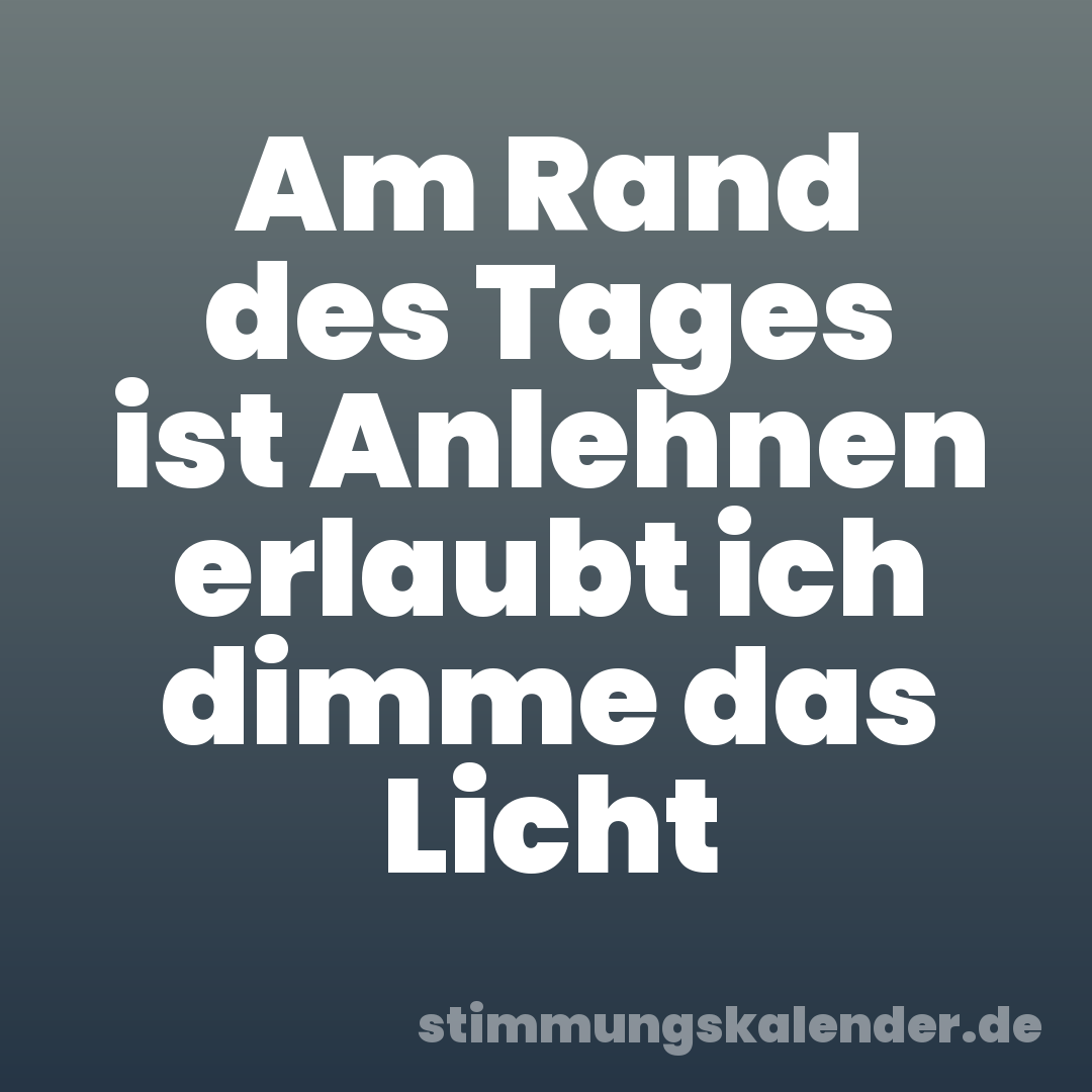 Am Rand des Tages ist Anlehnen erlaubt ich dimme das Licht