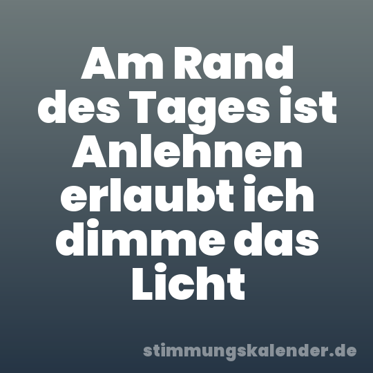 Am Rand des Tages ist Anlehnen erlaubt ich dimme das Licht
