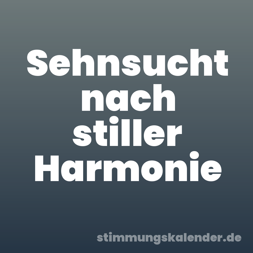 Sehnsucht nach stiller Harmonie