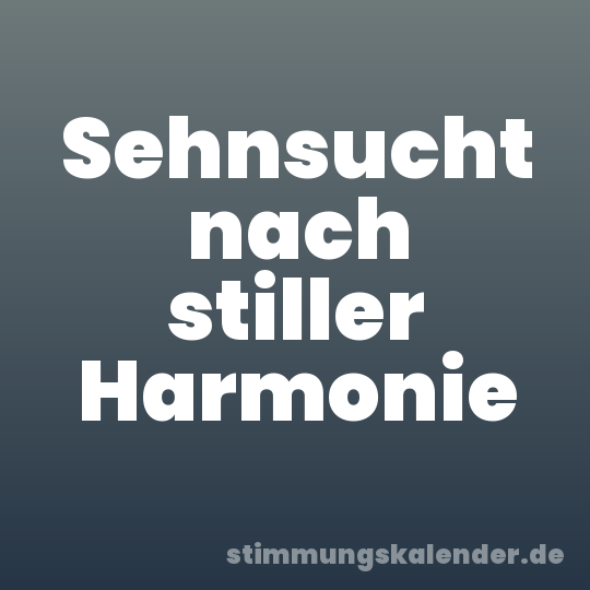 Sehnsucht nach stiller Harmonie