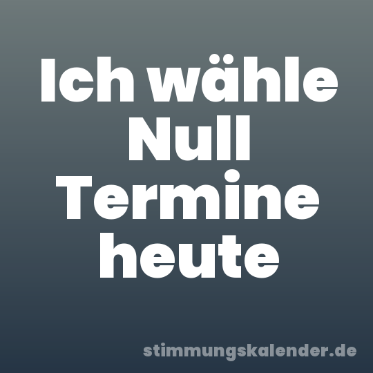 Ich wähle Null Termine heute