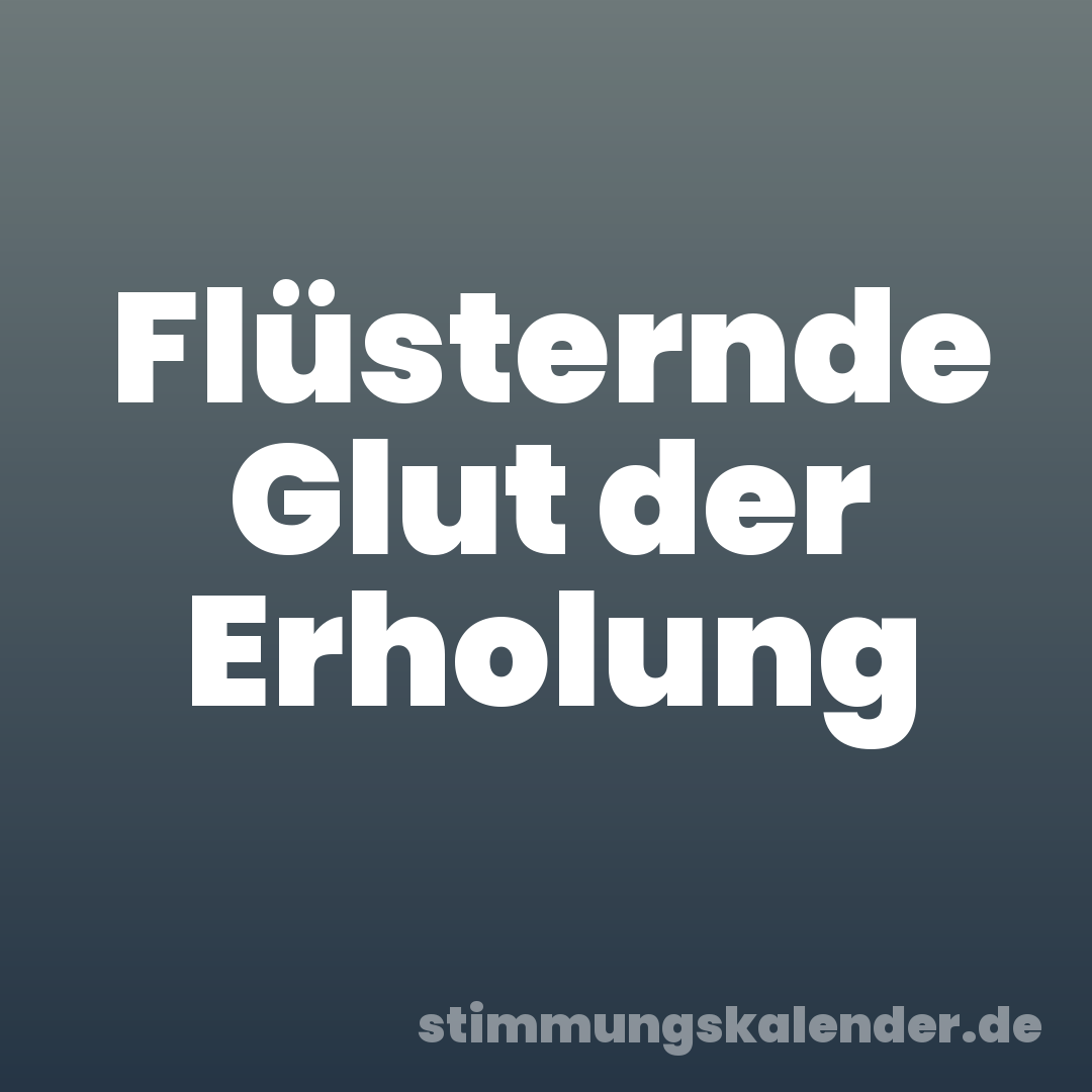 Flüsternde Glut der Erholung